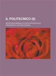 Il Politecnico; Repertorio Mensile Di Studj Applicati Alla Prosperita E Coltura Sociale (8),1234865912,9781234865917