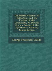 On Related Caustics of Reflection, and the Evolute of the Lemniscata, as Derived from a Caustic of the Hyperbola - Primary Source Edition,1293921823,9781293921821