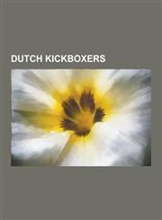 Dutch Kickboxers Alistair Overeem, Peter Aerts, Ernesto Hoost, Badr Hari, Bas Rutten, Remy Bonjasky, Semmy Schilt, Gegard Mousasi, Rob,1230509682,9781230509686