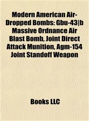 Modern American Air-Dropped Bombs Gbu-43|b Massive Ordnance Air Blast Bomb, Joint Direct Attack Munition, Agm-154 Joint Standoff Weapon,1155468562,9781155468563