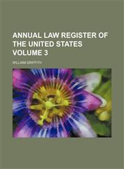 Annual law register of the United States Volume 3,1130518817,9781130518818
