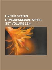 United States Congressional Serial Set Volume 2834,1234076446,9781234076443