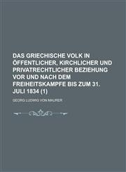 Das Griechische Volk in Offentlicher, Kirchlicher Und Privatrechtlicher Beziehung VOR Und Nach Dem Freiheitskampfe Bis Zum 31. Juli 1834 (1),1235181650,9781235181658