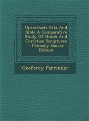 Upanishads Gita and Bible a Comparative Study of Hindu and Christian Scriptures - Primary Source Edition,1293549231,9781293549230