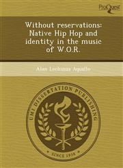 Without reservations Native Hip Hop and identity in the music of W.O.R.,124406906X,9781244069060