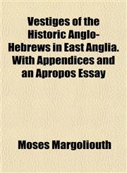 Vestiges of the Historic Anglo-Hebrews in East Anglia. With Appendices and an Apropos Essay,1152778374,9781152778375