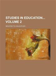 Studies in education Volume 2; devoted to child-study...,1154182665,9781154182668