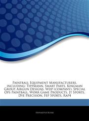 Articles On Paintball Equipment Manufacturers, including Tippmann, Smart Parts, Kingman Group, Airgun Designs, Wdp (company), Special Ops Paintball, Worr Game Products, Jt Sports, Dye Precision, Fep Sports, Rap4,1243282681,9781243282682