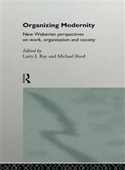 Organizing Modernity New Weberian Perspectives on Work, Organization and Society,0415089166,9780415089166