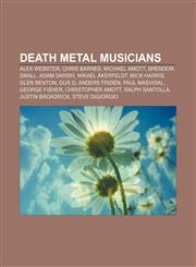 Death metal musicians Alex Webster, Chris Barnes, Michael Amott, Brendon Small, Adam Darski, Mikael Åkerfeldt, Mick Harris, Glen Benton, Gus G,115517562X,9781155175621