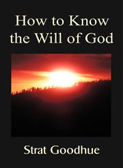 How to Know the Will of God Living a Life of  Knowing God's Will, Right Decision Making, and Intimacy with God,098584180X,9780985841805