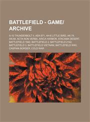 Battlefield - Game-Archive A-10 Thunderbolt II, Aek-971, Ah-6 Little Bird, AK-74, An-94, ACTA Non Verba, Arica Harbor, Atacama Desert, Battlefiel,1234804786,9781234804787