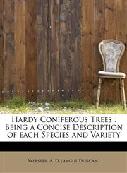 Hardy Coniferous Trees Being a Concise Description of each Species and Variety,1241302340,9781241302344