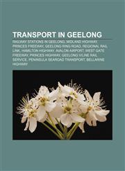 Transport in Geelong Railway stations in Geelong, Midland Highway, Princes Freeway, Geelong Ring Road, Regional Rail Link, Hamilton Highway,1156642523,9781156642528
