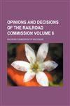 Opinions and Decisions of the Railroad Commission Volume 6,1130320650,9781130320657