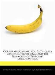 Corporate Scandal, Vol. 7 Chiquita Brands International and the Financing of Terrorist Organizations,1171061013,9781171061014