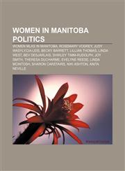 Women in Manitoba politics Women MLAs in Manitoba, Rosemary Vodrey, Judy Wasylycia-Leis, Becky Barrett, Lillian Thomas, Linda West,1156712769,9781156712764