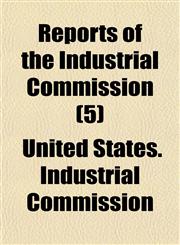 Reports of the Industrial Commission (5),1150752599,9781150752599