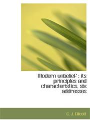 Modern unbelief its principles and characteristics, six addresses,1115342002,9781115342001