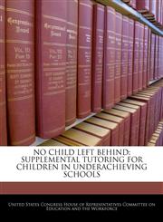 NO CHILD LEFT BEHIND SUPPLEMENTAL TUTORING FOR CHILDREN IN UNDERACHIEVING SCHOOLS,1240503016,9781240503018
