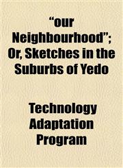 "our Neighbourhood"; Or, Sketches in the Suburbs of Yedo,1152682040,9781152682047