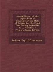 Annual Report of the Department of Insurance of the State of Indiana for the Fiscal Year Ending September 30 ..., Volume 1,128956695X,9781289566951