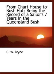 From Chart House to Bush Hut Being the Record of a Sailor's 7 Years in the Queensland Bush,1115752243,9781115752244