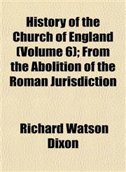 History of the Church of England (Volume 6); From the Abolition of the Roman Jurisdiction,115276599X,9781152765993