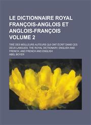 Le Dictionnaire Royal François-Anglois Et Anglois-François; Tiré Des Meilleurs Auteurs Qui Ont Écrit Dans Ces Deux Langues. The Royal Dictionary, English And French, And French And English Volume 2,1236868293,9781236868299