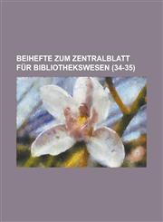 Beihefte Zum Zentralblatt Fur Bibliothekswesen (34-35 ),1234638673,9781234638672
