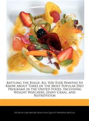 Battling the Bulge All You Ever Wanted to Know About Three of the Most Popular Diet Programs in the United States, Including Weight Watchers, Jenny Craig, and NutriSystem,1241715890,9781241715892