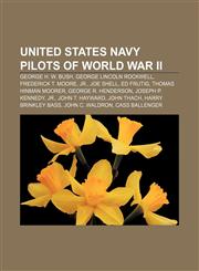 United States Navy pilots of World War II George H. W. Bush, George Lincoln Rockwell, Frederick T. Moore, Jr., Joe Shell, Ed Frutig,1233063677,9781233063673