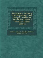Elementary Anatomy and Physiology For Colleges, Academies, and Other Schools - Primary Source Edition,1294468847,9781294468844