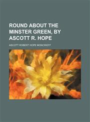 Round about the minster green, by Ascott R. Hope,1235923193,9781235923197