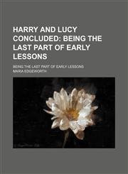 Harry and Lucy Concluded; Being the Last Part of Early Lessons. Being the Last Part of Early Lessons,1154226662,9781154226669