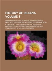 History of Indiana; Containing a History of Indiana and Biographical Sketches of Governors and Other Leading Men. Also a Statement of the Growth and P,1234084856,9781234084851