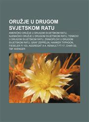 Oružje u Drugom svjetskom ratu Američko oružje u Drugom svjetskom ratu, Njemačko oružje u Drugom svjetskom ratu,123303054X,9781233030545