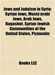 Jews and Judaism in Syria Syrian Jews, Musta'arabi Jews, Arab Jews, Baqashot, Syrian Jewish Communities of the United States, Pizmonim,1157862365,9781157862369