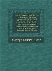 Henry Pestalozzi and His Plan of Education Being an Account of His Life and Writings; With Copious Extracts from His Works, and Extensive Details Ill,1289446474,9781289446475