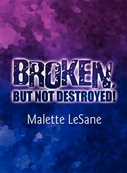 Broken, but not Destroyed! Allowing God Too Heal, and Rebuild Me,1462694268,9781462694266