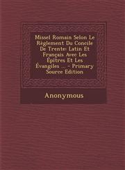 Missel Romain Selon Le Reglement Du Concile de Trente Latin Et Francais Avec Les Epitres Et Les Evangiles ... - Primary Source Edition,1295487829,9781295487820