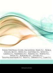 Articles On Fijian Football Clubs, including Nadi F.c., Nokia Eagles, Ba F.c., Rewa F.c., Lautoka F.c., Suva F.c., Labasa F.c., Nadroga F.c., Nasinu F.c., Navua F.c., Tavua F.c., Rakiraki F.c., Levuka F.c., Tailevu/naitasiri F.c.,1244808229,9781244808225