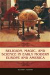 Religion, Magic, and Science in Early Modern Europe and America,0275996735,9780275996734