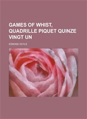 Games of Whist, Quadrille Piquet Quinze Vingt Un,1235204774,9781235204777