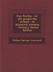 Guy Fawkes Or, the Gunpowder Treason; An Historical Romance - Primary Source Edition,1289587841,9781289587840