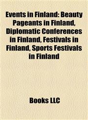 Events in Finland Beauty Pageants in Finland, Diplomatic Conferences in Finland, Festivals in Finland, Sports Festivals in Finland,115819837X,9781158198375
