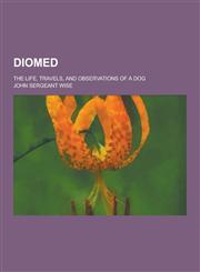 Diomed; The Life, Travels, and Observations of a Dog,1230342710,9781230342719