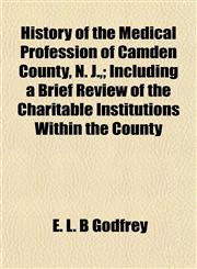 History of the Medical Profession of Camden County, N. J.,; Including a Brief Review of the Charitable Institutions Within the County,115295220X,9781152952201