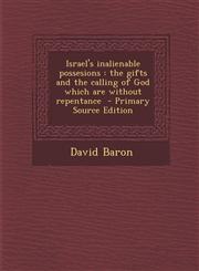 Israel's Inalienable Possesions The Gifts and the Calling of God Which Are Without Repentance - Primary Source Edition,1295420554,9781295420551