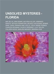 Unsolved Mysteries - Florida Amy Billig, Ann Sigmin, Anthrax Killer, Armando Garcia, Arthur Frankford, Beverly McGowan, Bonnie Haim, Carol Parrish and Juelle, Cathy Marie Ferner, Charles Wickman, Church Arsonist, Clay Taylor, Colleen Wood, Darleen Messer,1234739607,9781234739607